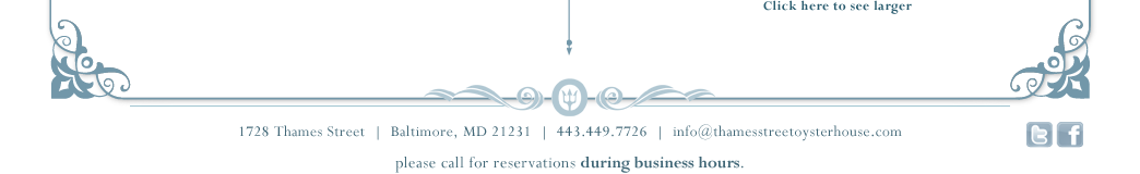 1728 Thames Street  |  Baltimore, MD 21231  |  443.449.7726  |  fax 443.835.3875  |  info@thamesstreetoysterhouse.com. Please call for reservations.